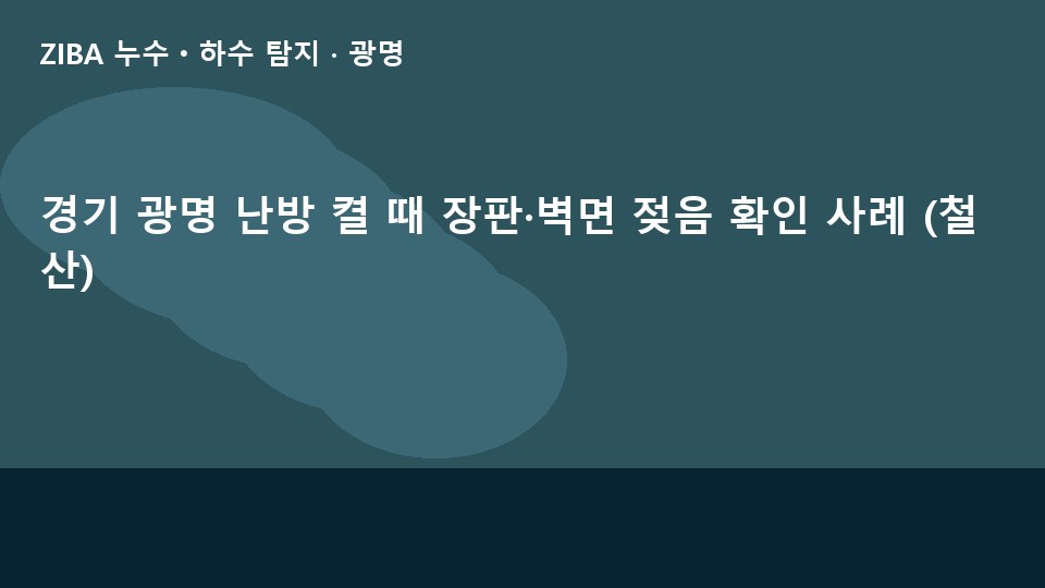 경기 광명 난방 켤 때 장판·벽면 젖음 확인 사례 (철산)
